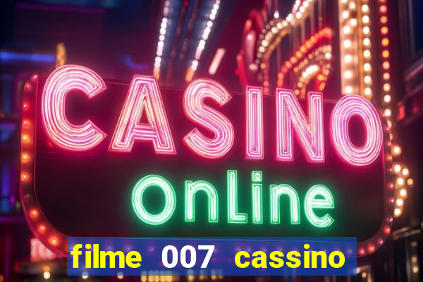 filme 007 cassino royale completo dublado